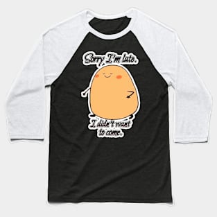 Spudley Potatoton - Sorry I'm late, I didn't want to come. Baseball T-Shirt